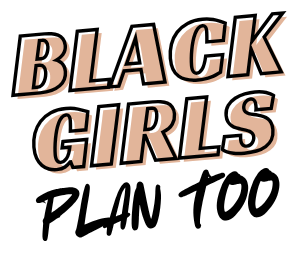 Black Girls Plan Too